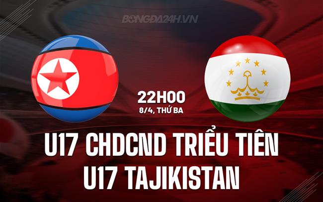 Nhận định U17 CHDCND Triều Tiên vs U17 Tajikistan 22h00 ngày 8/4 (U17 châu Á 2025)