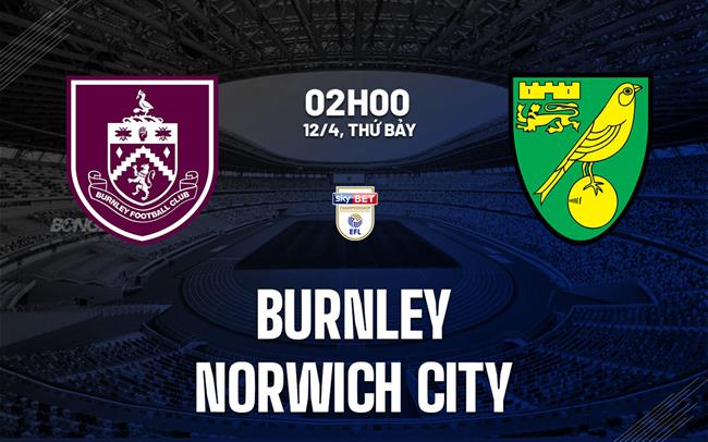 Nhận định bóng đá Burnley vs Norwich 2h00 ngày 12/4 (Hạng nhất Anh 2024/25)