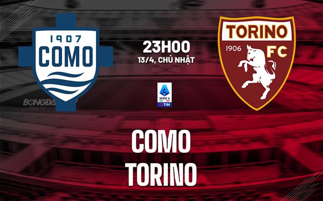 Nhận định bóng đá Como vs Torino 23h00 ngày 13/4 (Serie A 2024/25)