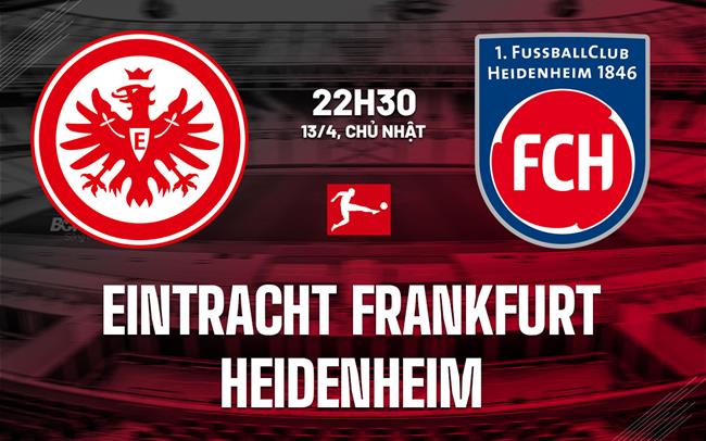 Nhận định Eintracht Frankfurt vs Heidenheim 22h30 ngày 13/4 (Bundesliga 2024/25)