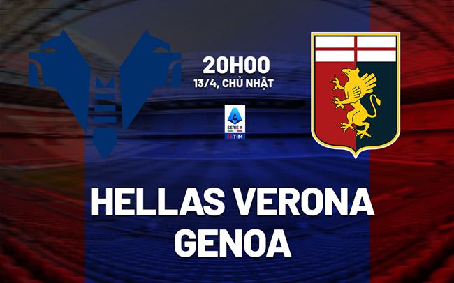Nhận định bóng đá Hellas Verona vs Genoa 20h00 ngày 13/4 (Serie A 2024/25)