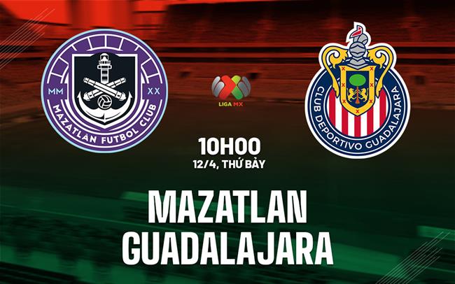 Nhận định bóng đá Mazatlan vs Guadalajara 10h00 ngày 12/4 (VĐQG Mexico 2024/25)