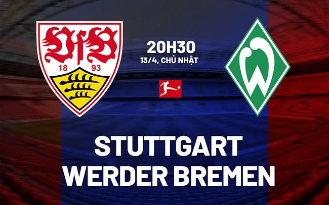 Nhận định Stuttgart vs Werder Bremen 20h30 ngày 13/4 (Bundesliga 2024/25)