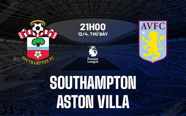 Phân tích, dự đoán trận đấu Southampton vs Aston Villa (21h00 ngày 124) 1