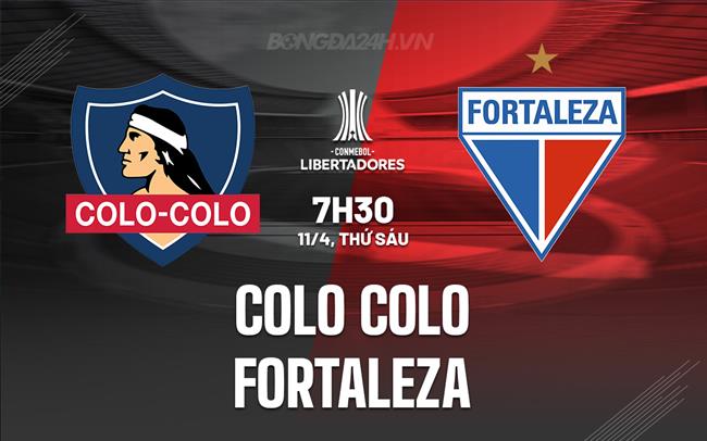 Nhận định Colo Colo vs Fortaleza 7h00 ngày 11/4 (Copa Libertadores 2025)