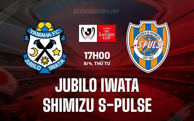 Nhận định Jubilo Iwata vs Shimizu S-Pulse 17h00 ngày 9/4 (Cúp Liên đoàn Nhật Bản 2025)