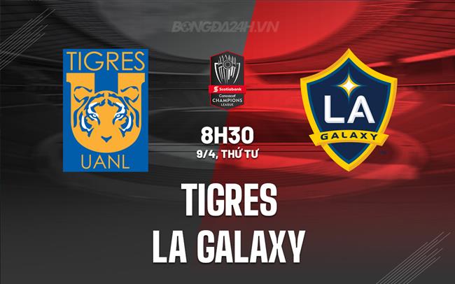 Nhận định Tigres vs LA Galaxy 8h00 ngày 9/4 (Concacaf Champions Cup 2025)