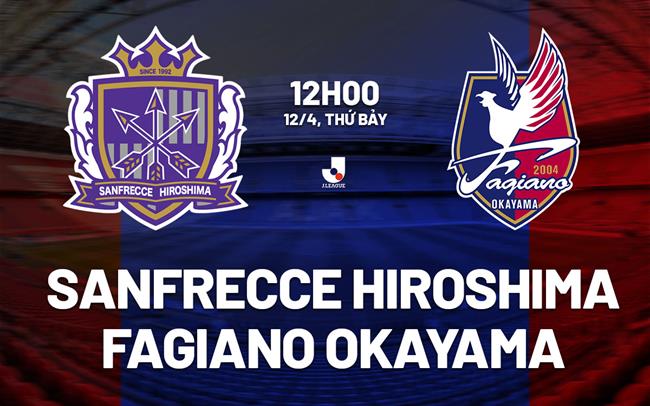 Nhận định Sanfrecce Hiroshima vs Fagiano Okayama 12h00 ngày 12/4 (VĐQG Nhật Bản 2025)