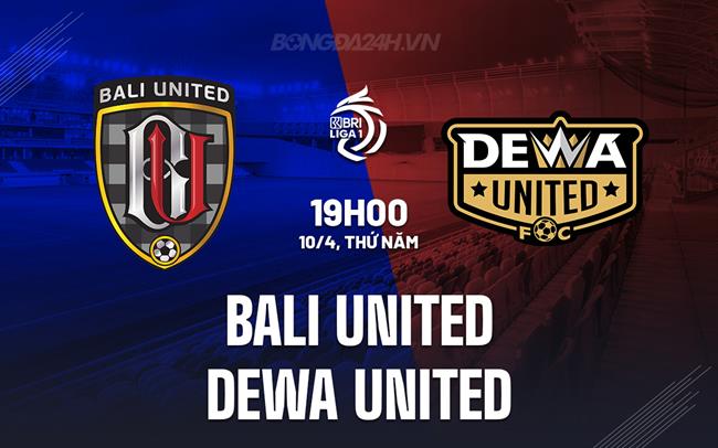 Nhận định Bali United vs Dewa United 19h00 ngày 10/4 (VĐQG Indonesia 2024/25)