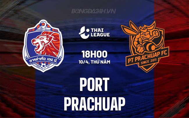 Nhận định Port FC vs Prachuap 18h00 ngày 10/4 (VĐQG Thái Lan 2024/25)
