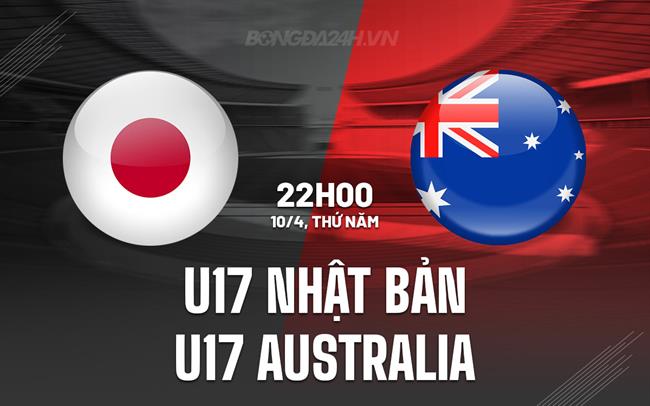 Nhận định U17 Nhật Bản vs U17 Australia 22h00 ngày 10/4 (U17 châu Á 2025)