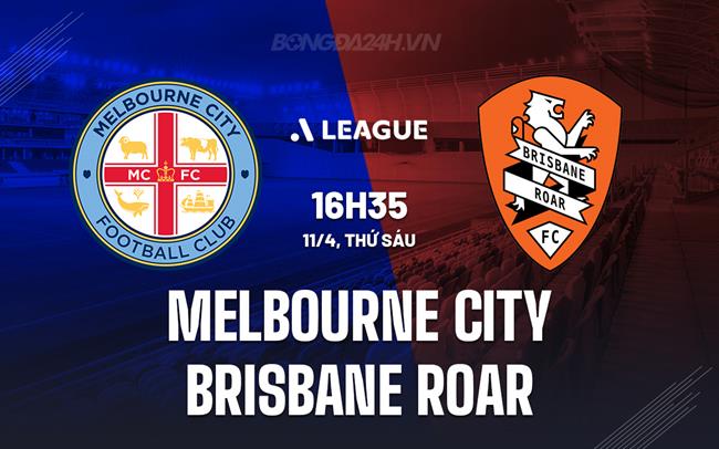 Nhận định Melbourne City vs Brisbane Roar 16h35 ngày 11/4 (VĐQG Australia 2024/25)