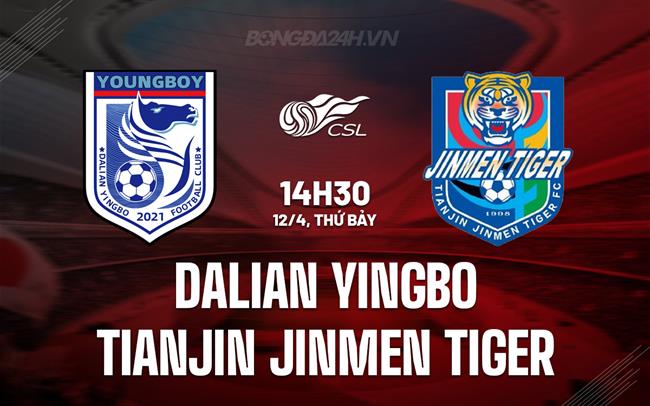 Nhận định Dalian Yingbo vs Tianjin Jinmen Tiger 14h30 ngày 12/4 (VĐQG Trung Quốc 2025)