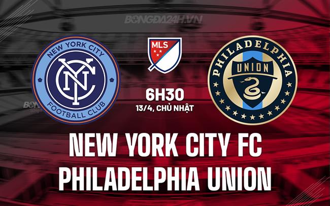 Nhận định New York City FC vs Philadelphia Union 6h30 ngày 13/4 (Nhà nghề Mỹ 2025)
