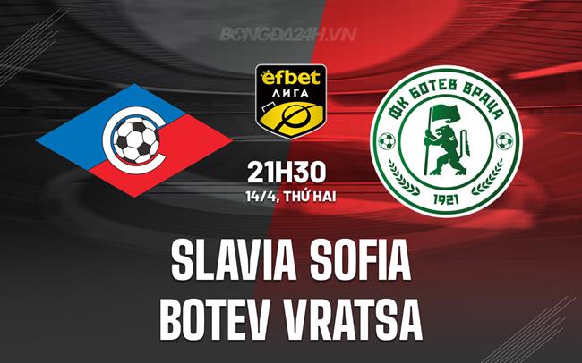 Nhận định Slavia Sofia vs Botev Vratsa 21h30 ngày 14/4 (VĐQG Bulgaria 2024/25)
