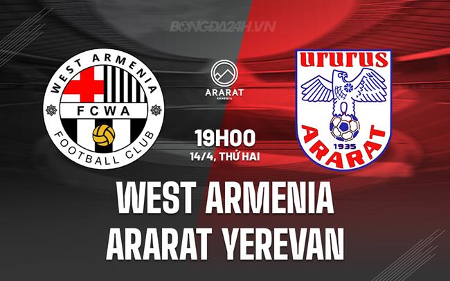 Nhận định West Armenia vs Ararat Yerevan 19h00 ngày 14/4 (VĐQG Armenia 2024/25)