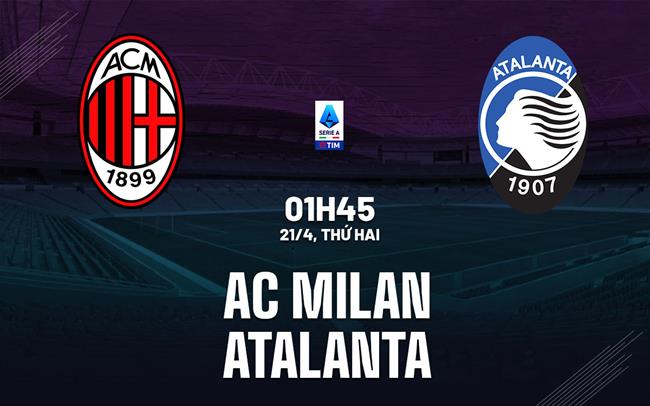 Nhận định AC Milan vs Atalanta (01h45 ngày 21/4): Áp lực đỉnh điểm