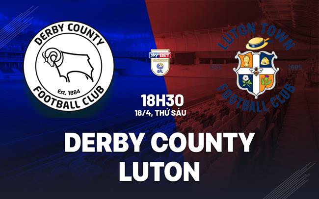 Nhận định bóng đá Derby County vs Luton 18h30 ngày 18/4 (Hạng nhất Anh 2024/25)
