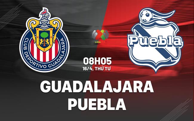 Nhận đinh bóng đá Guadalajara vs Puebla 8h05 ngày 16/4 (VĐQG Mexico 2024/25)