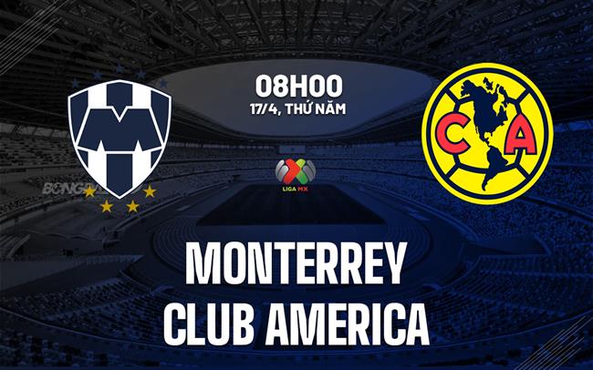 Nhận định Monterrey vs Club America 8h00 ngày 17/4 (VĐQG Mexico 2024/25)