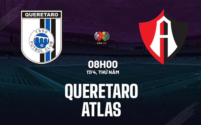 Nhận định bóng đá Queretaro vs Atlas 8h00 ngày 17/4 (VĐQG Mexico 2024/25)