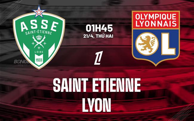 Nhận định bóng đá Saint Etienne vs Lyon 1h45 ngày 21/4 (Ligue 1 2024/25)