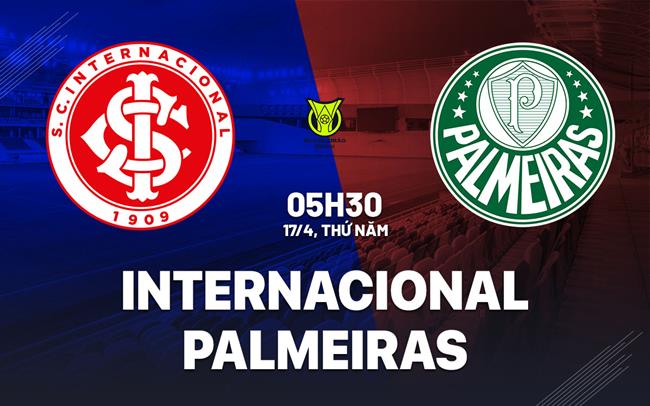 Nhận định bóng đá Internacional vs Palmeiras 5h30 ngày 17/4 (VĐQG Brazil 2025)