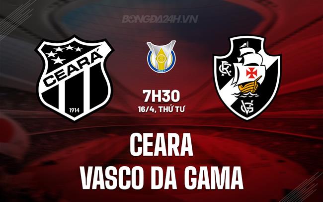 Nhận định Ceara vs Vasco da Gama 7h30 ngày 16/4 (VĐQG Brazil)