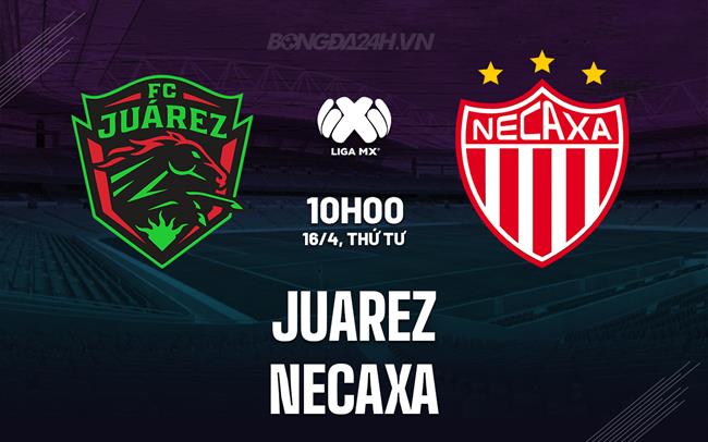 Nhận định Juarez vs Necaxa 10h00 ngày 16/4 (VĐQG Mexico 2024/25)