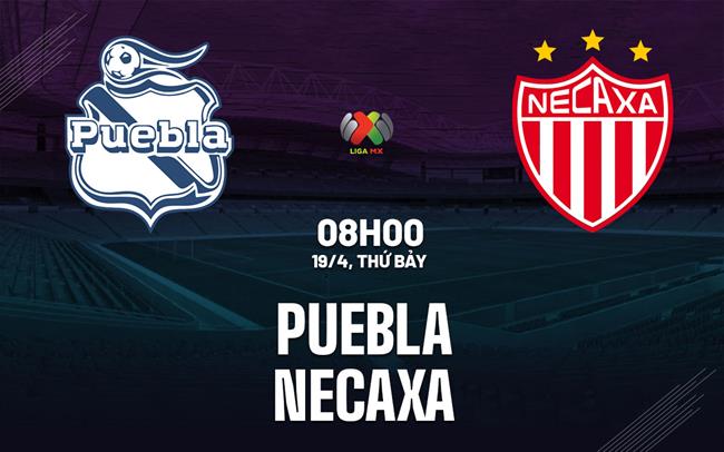 Nhận định bóng đá Puebla vs Necaxa 8h00 ngày 19/4 (VĐQG Mexico 2024/25)