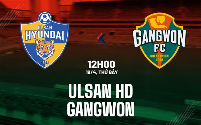 Nhận định bóng đá Ulsan HD vs Gangwon 12h00 ngày 19/4 (VĐQG Hàn Quốc 2025)