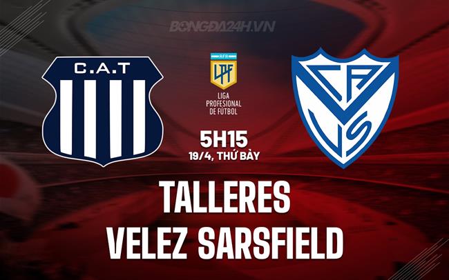 Nhận định Talleres vs Velez Sarsfield 5h15 ngày 19/4 (VĐQG Argentina 2025)