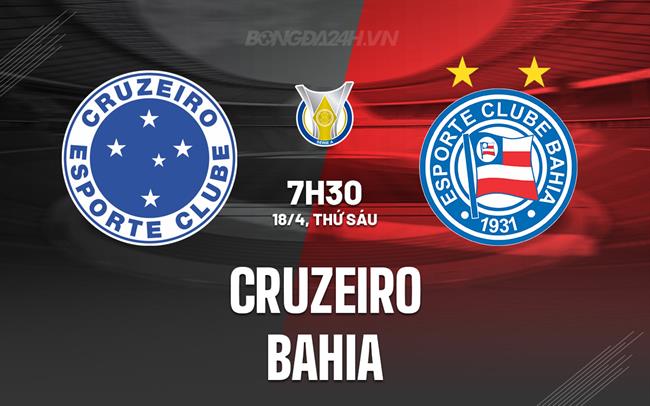 Nhận định bóng đá Cruzeiro vs Bahia 7h30 ngày 18/4 (VĐQG Brazil 2025)
