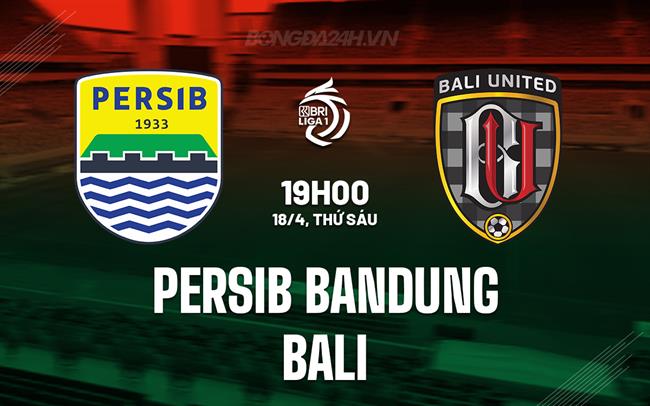 Nhận định Persib Bandung vs Bali 19h00 ngày 18/4 (VĐQG Indonesia 2024/25)