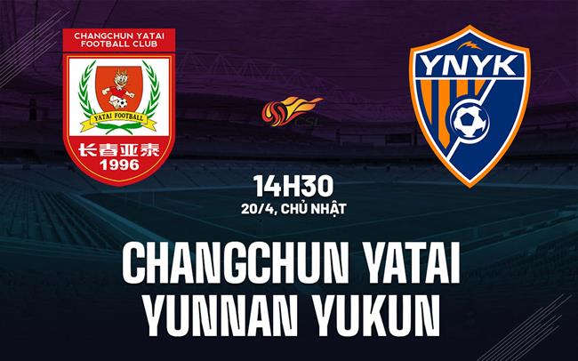 Nhận định Changchun Yatai vs Yunnan Yukun 14h30 ngày 20/4 (VĐQG Trung Quốc 2025)