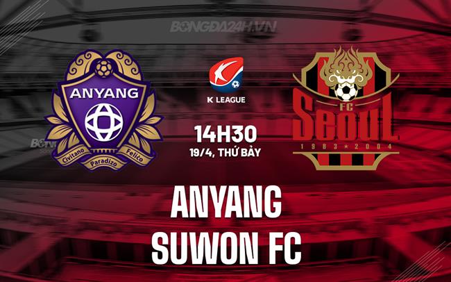 Nhận định Anyang vs Suwon FC 14h30 ngày 19/4 (VĐQG Hàn Quốc 2025)