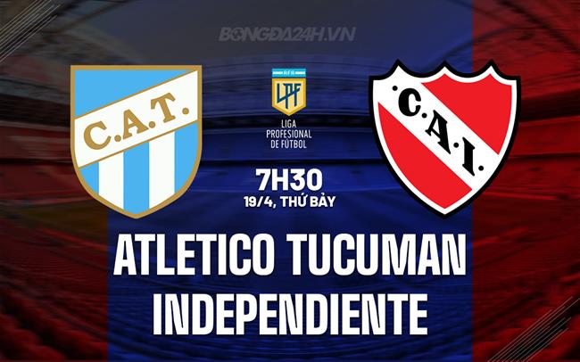 Nhận định Atletico Tucuman vs Independiente 7h30 ngày 19/4 (VĐQG Argentina 2025)