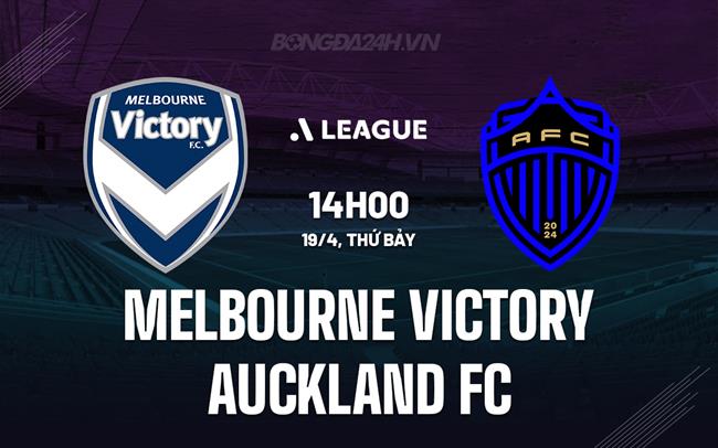 Nhận định Melbourne Victory vs Auckland FC 14h00 ngày 19/4 (VĐQG Australia 2024/25)