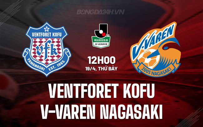 Nhận định Ventforet Kofu vs V-Varen Nagasaki 12h00 ngày 19/4 (Hạng 2 Nhật Bản 2025)