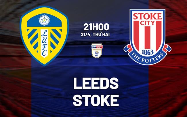 Nhận định Leeds vs Stoke (21h00 ngày 21/4): Tiến gần vé thăng hạng