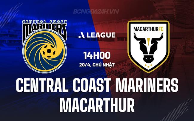 Nhận định Central Coast Mariners vs Macarthur 14h00 ngày 20/4 (VĐQG Australia 2024/25)