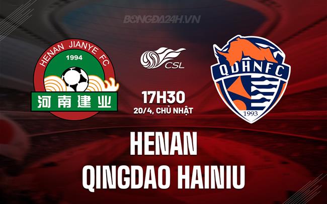 Nhận định Henan vs Qingdao Hainiu 17h30 ngày 20/4 (VĐQG Trung Quốc 2025)