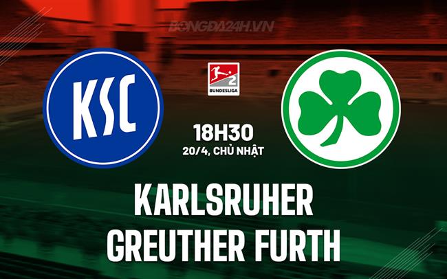 Nhận định Karlsruher vs Greuther Furth 18h30 ngày 20/4 (Hạng 2 Đức 2024/25)