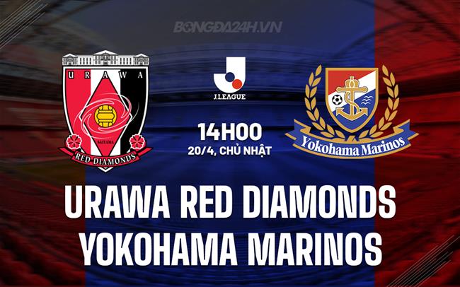 Nhận định Urawa Red Diamonds vs Yokohama Marinos 14h00 ngày 20/4 (VĐQG Nhật Bản 2025)