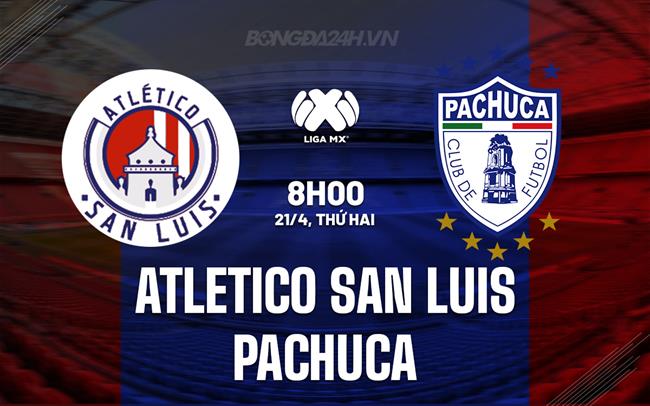 Nhận định Atletico San Luis vs Pachuca 8h00 ngày 21/4 (VĐQG Mexico 2024/25)