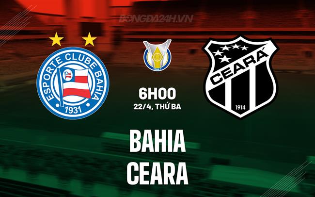 Nhận định bóng đá Bahia vs Ceara 6h00 ngày 22/4 (VĐQG Brazil 2025)