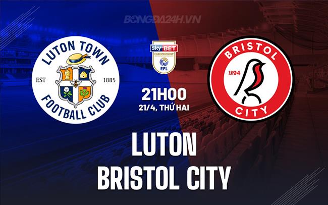 Nhận định Luton vs Bristol City 21h00 ngày 21/4 (Hạng Nhất Anh 2024/25)