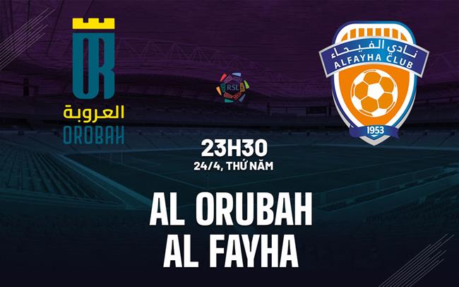 Nhận định Al Orobah vs Al Fayha 23h30 ngày 24/4 (VĐQG Saudi Arabia 2024/25)