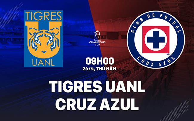 Nhận định Tigres UANL vs Cruz Azul 9h00 ngày 24/4 (Concacaf Champions Cup 2025)