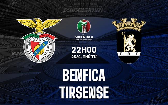 Nhận định Benfica vs Tirsense 2h15 ngày 24/4 (Cúp QG Bồ Đào Nha 2024/25)